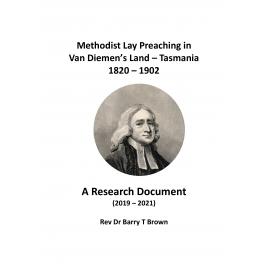 Methodist Lay Preaching in Van Diemen’s Land – Tasmania, 1820 – 1902.  A Research Document (2019 – 2021)