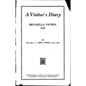 A visitor's diary : Ernabella patrol 1943 /​ by the Rev. J. Eric Owen.