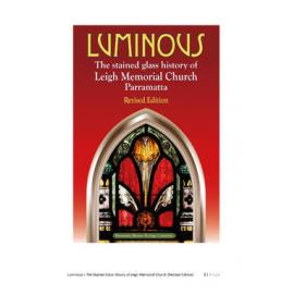 Luminous : the stained glass history of Leigh Memorial Church, Parramatta 