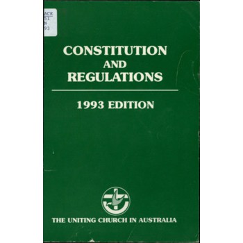 Constitution and Regulations and the Basis of Union Standing Orders Rules of Debate 1993 Edition. The Uniting Church in Australia