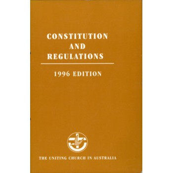 Constitution and Regulations and the Basis of Union and a Manual for Meetings 1996 Edition. The Uniting Church in Australia