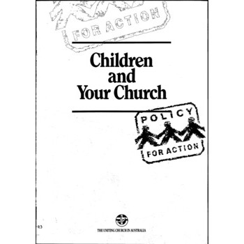 Children and Your Church : Policy for the Church's Ministry with Children up to 12 Years of Age in the Uniting Church in Australia.