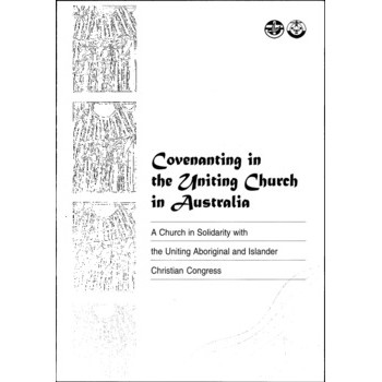 Covenanting in the Uniting Church in Australia : A Church in Solidarity with the Uniting Aboriginal and Islander Christian Congress.