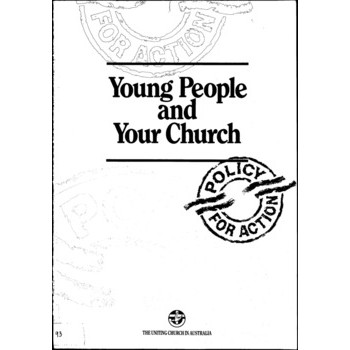 Young People and Your Church : Policy for Action with Young People 12 to 25 years of Age in the Uniting Church in Australia