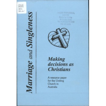 Marriage and Singleness : Making Decisions as Christians : A Resource Paper for the Uniting Church in Australia / Robert Weatherlake.