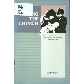 Joining the Church : Good News for Parents and Children about Baptism / John Watt.