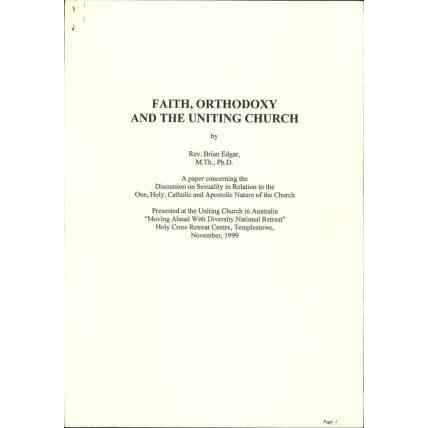Faith, Orthodoxy and the Uniting Church by Rev. Brian Edgar. A Paper concerning the Discussion on Sexuality in Relation to the One, Holy, Catholic and Apostolic Nature of the Church.