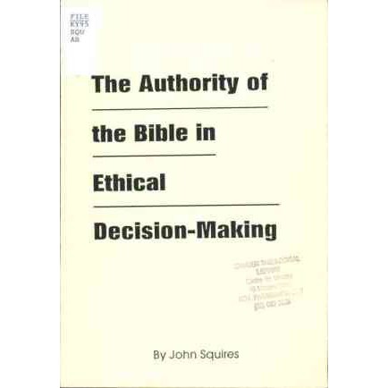 Authority of the Bible in Ethical Decision-Making / John Squires.